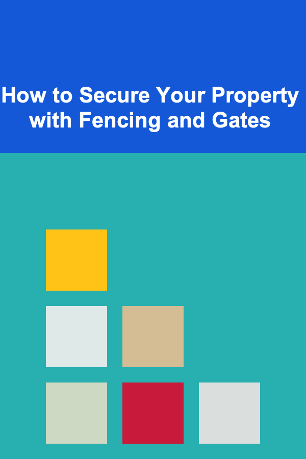 How to Secure Your Property with Fencing and Gates