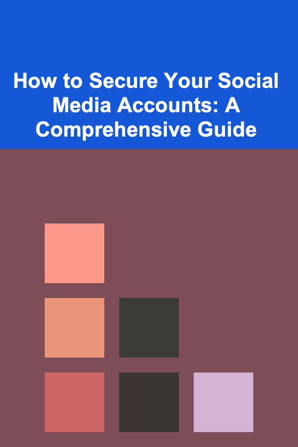 How to Secure Your Social Media Accounts: A Comprehensive Guide