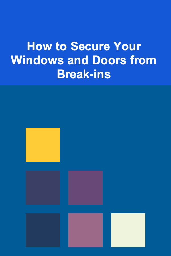 How to Secure Your Windows and Doors from Break-ins