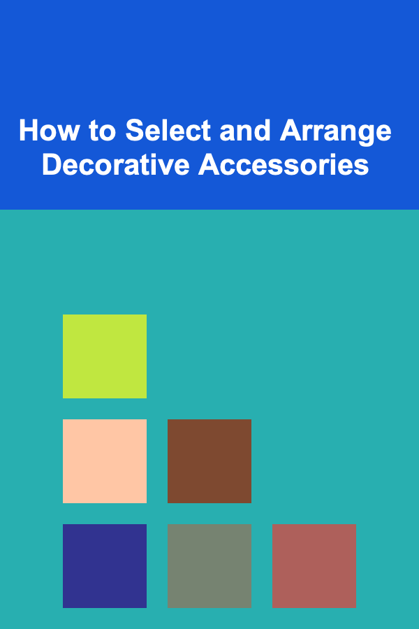How to Select and Arrange Decorative Accessories