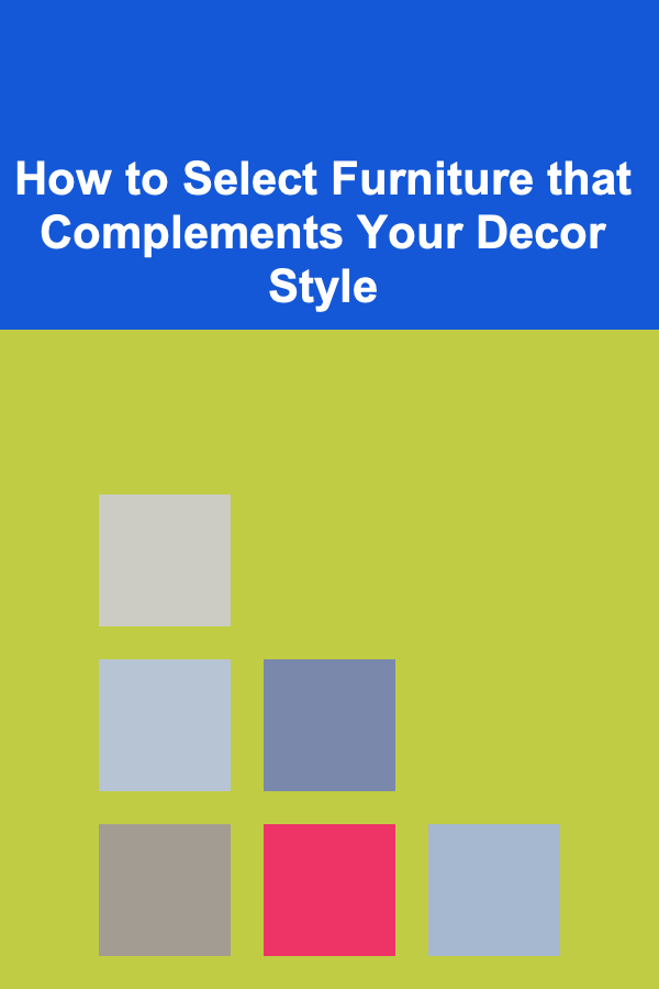 How to Select Furniture that Complements Your Decor Style
