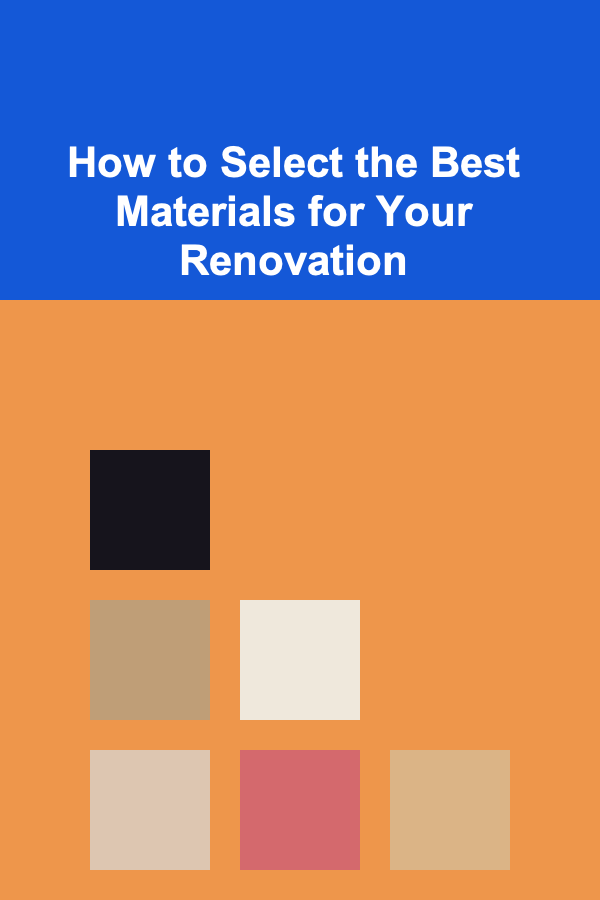 How to Select the Best Materials for Your Renovation