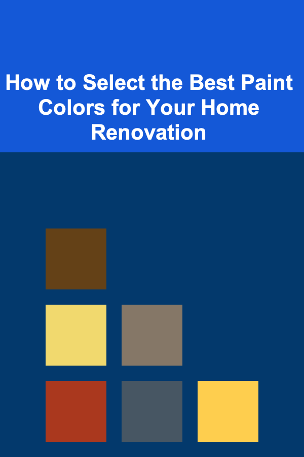 How to Select the Best Paint Colors for Your Home Renovation