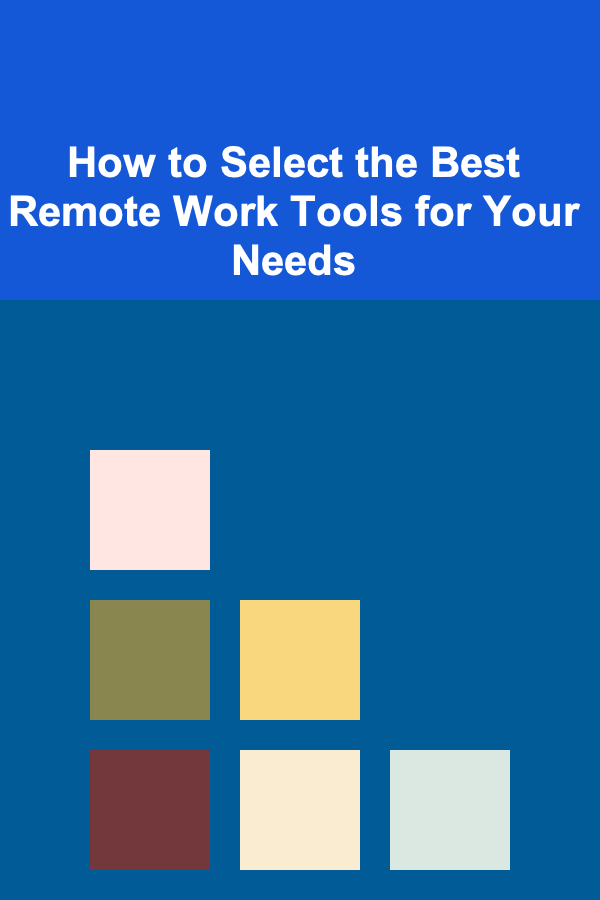 How to Select the Best Remote Work Tools for Your Needs