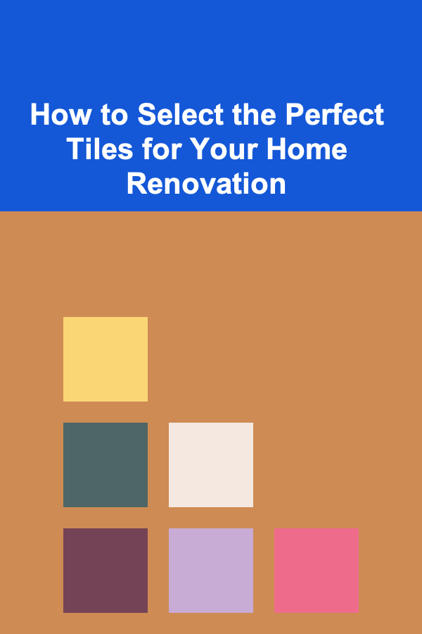How to Select the Perfect Tiles for Your Home Renovation
