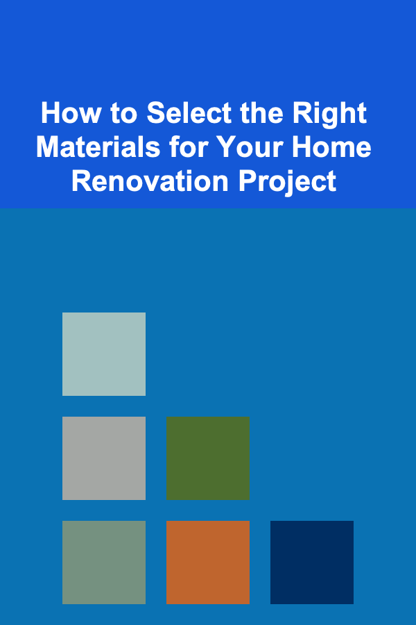 How to Select the Right Materials for Your Home Renovation Project