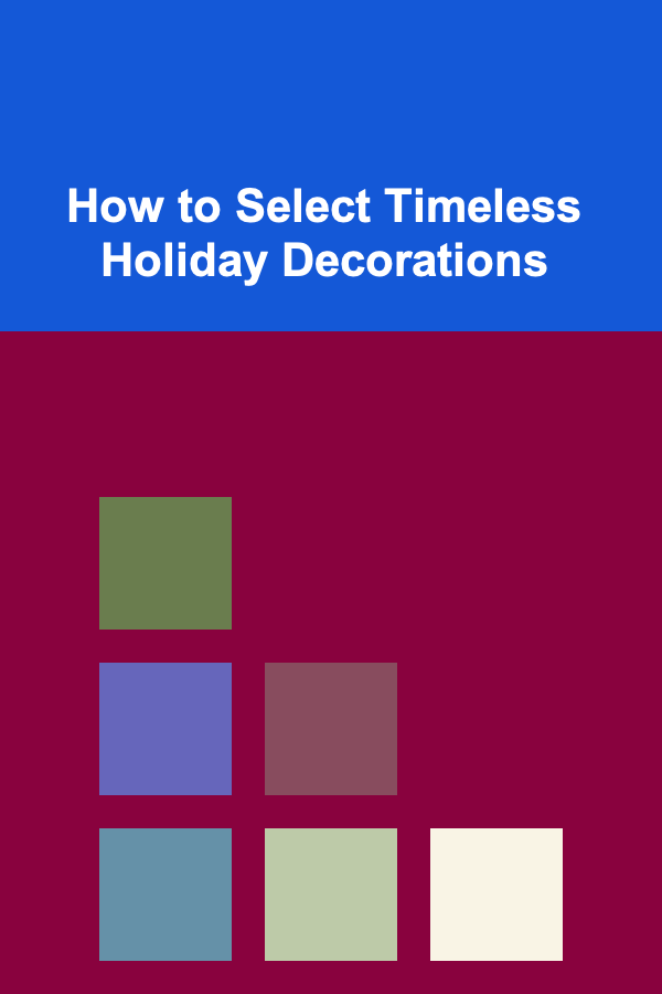 How to Select Timeless Holiday Decorations