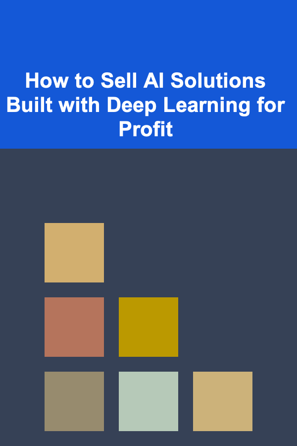 How to Sell AI Solutions Built with Deep Learning for Profit