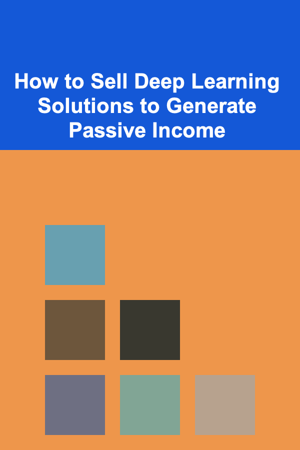 How to Sell Deep Learning Solutions to Generate Passive Income