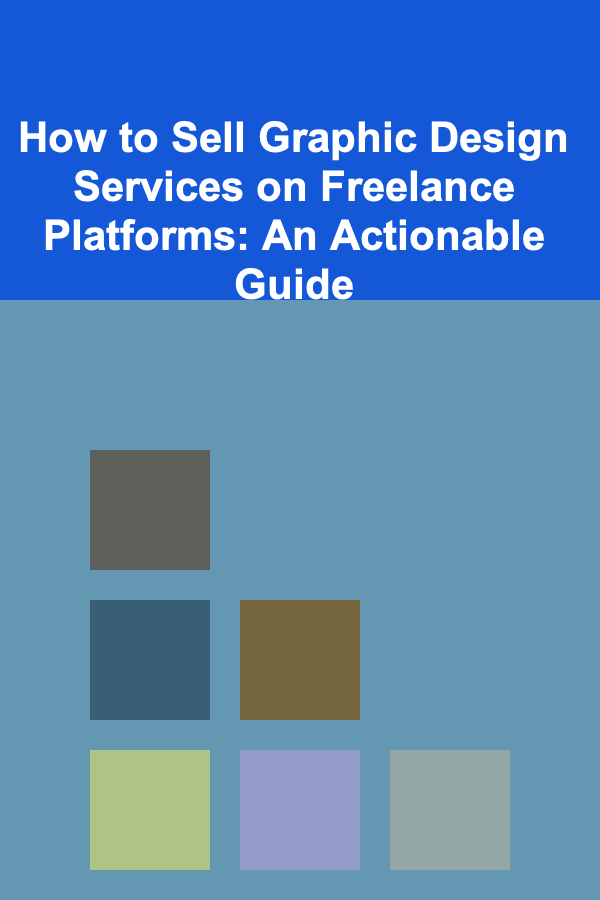How to Sell Graphic Design Services on Freelance Platforms: An Actionable Guide