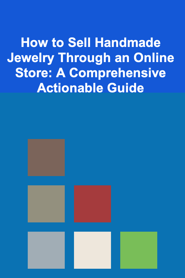 How to Sell Handmade Jewelry Through an Online Store: A Comprehensive Actionable Guide