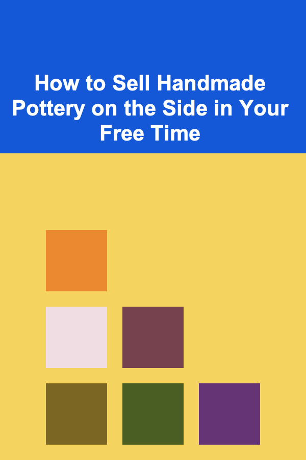 How to Sell Handmade Pottery on the Side in Your Free Time