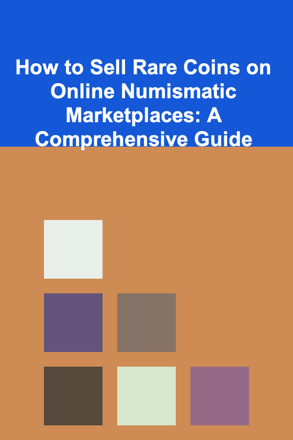 How to Sell Rare Coins on Online Numismatic Marketplaces: A Comprehensive Guide