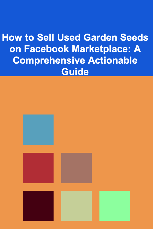 How to Sell Used Garden Seeds on Facebook Marketplace: A Comprehensive Actionable Guide