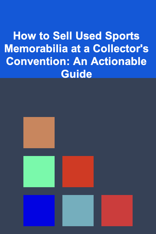 How to Sell Used Sports Memorabilia at a Collector's Convention: An Actionable Guide