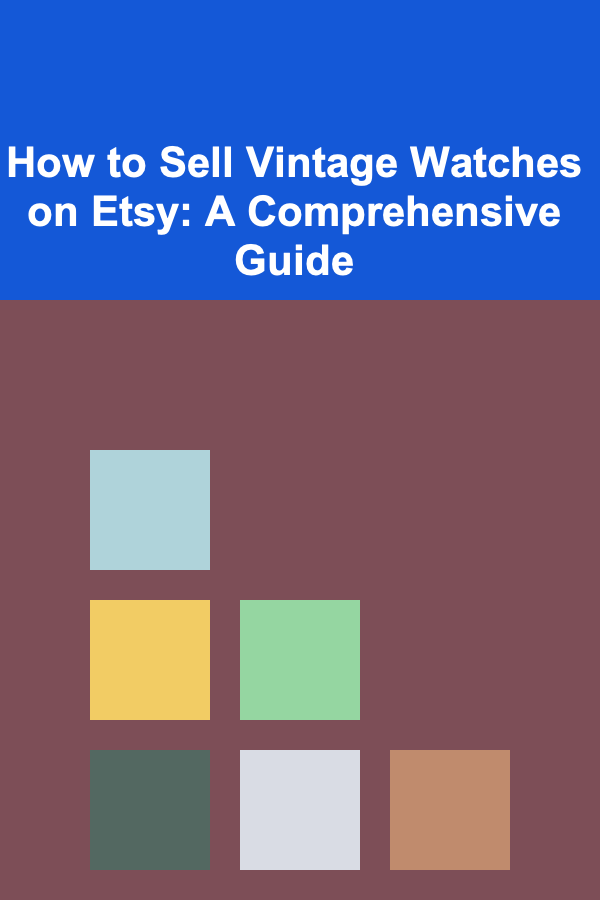 How to Sell Vintage Watches on Etsy: A Comprehensive Guide