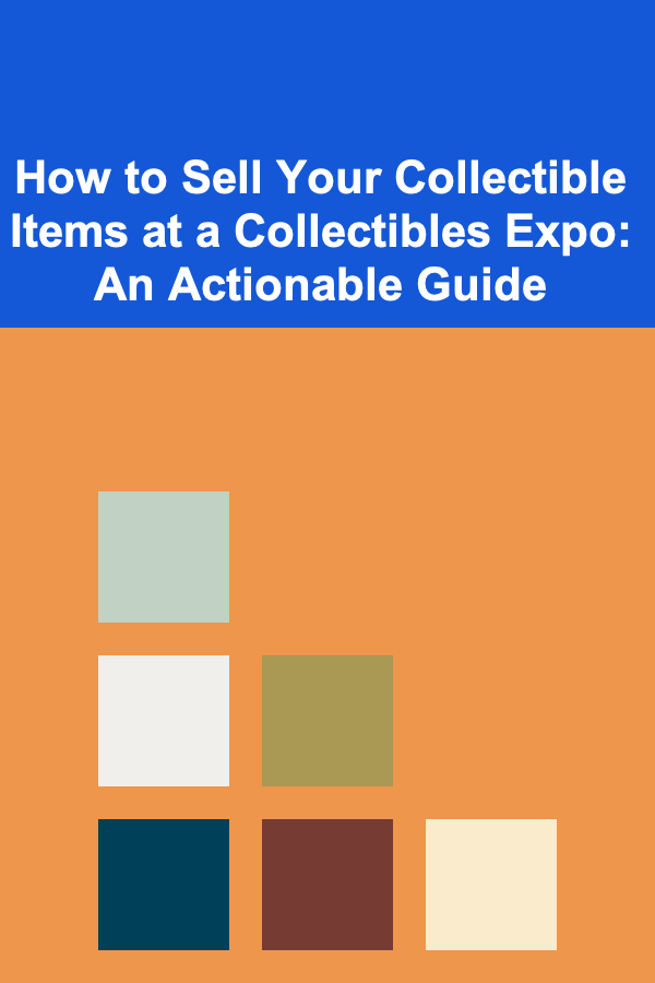 How to Sell Your Collectible Items at a Collectibles Expo: An Actionable Guide