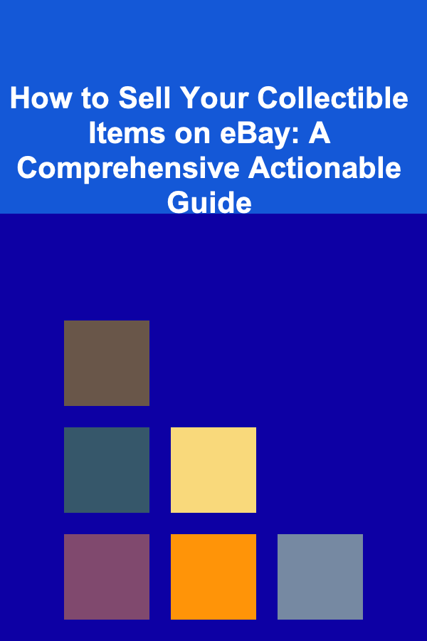 How to Sell Your Collectible Items on eBay: A Comprehensive Actionable Guide