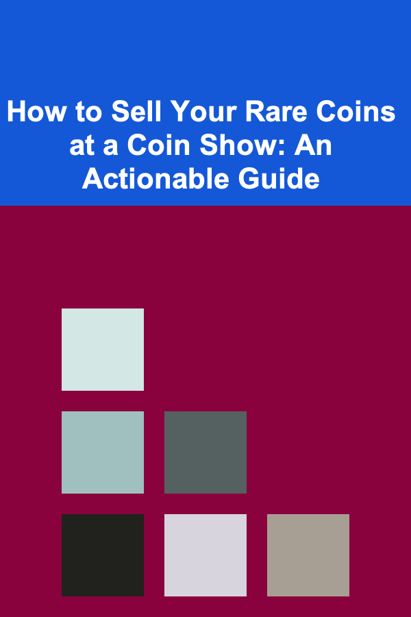 How to Sell Your Rare Coins at a Coin Show: An Actionable Guide