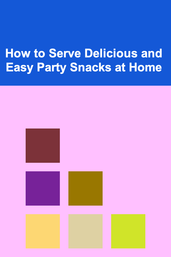 How to Serve Delicious and Easy Party Snacks at Home