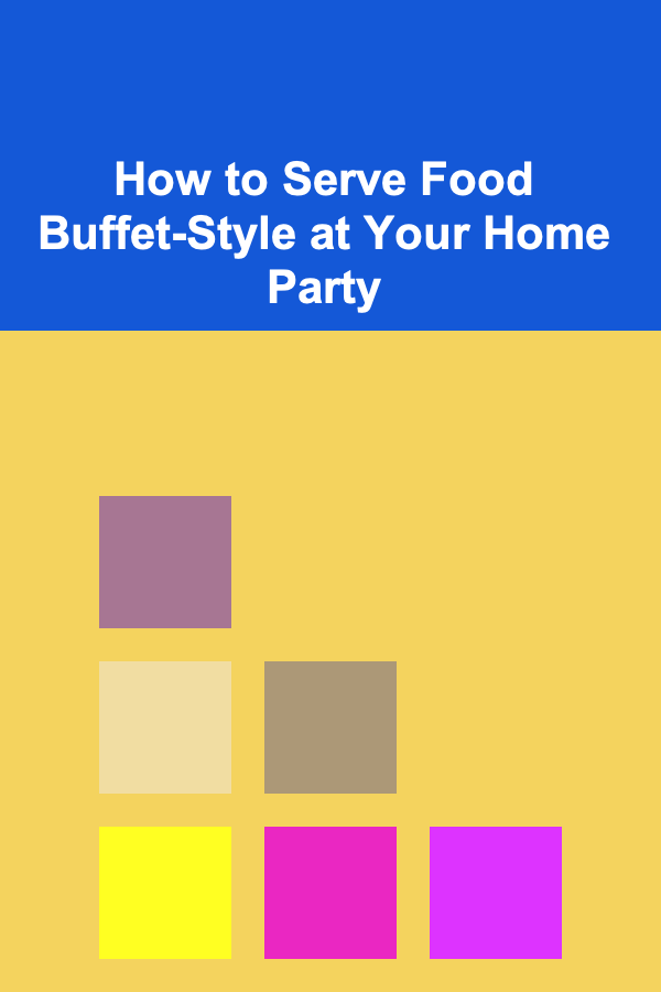 How to Serve Food Buffet-Style at Your Home Party