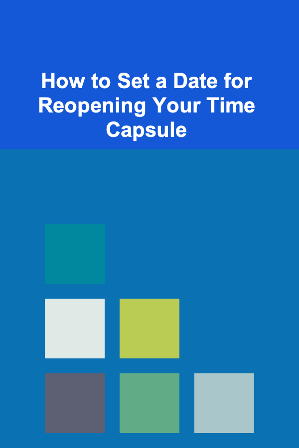 How to Set a Date for Reopening Your Time Capsule