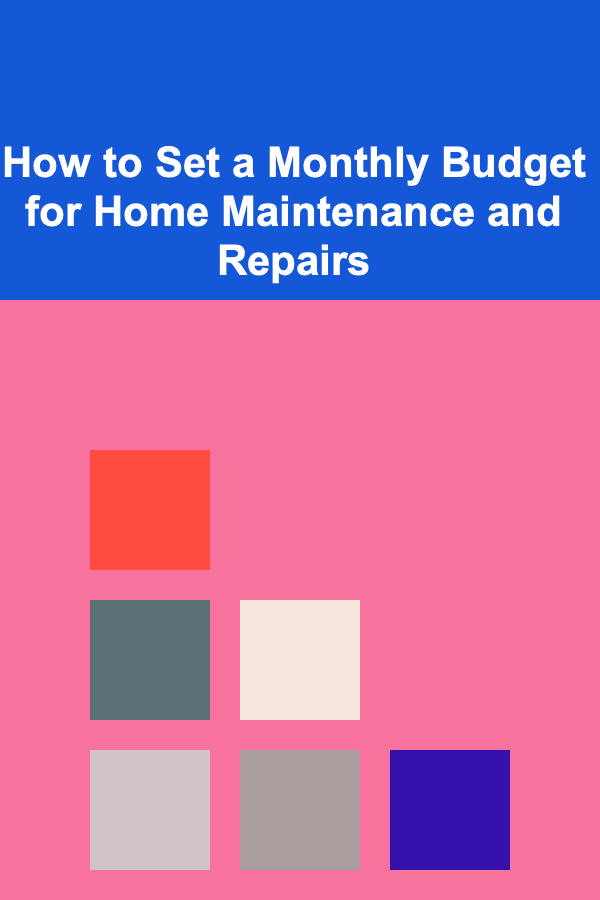 How to Set a Monthly Budget for Home Maintenance and Repairs
