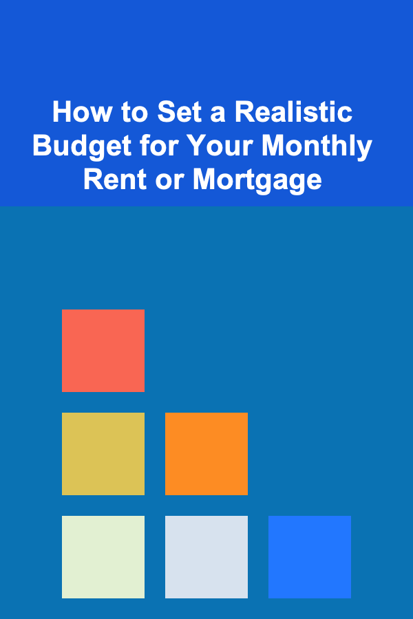 How to Set a Realistic Budget for Your Monthly Rent or Mortgage