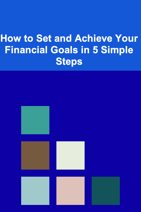 How to Set and Achieve Your Financial Goals in 5 Simple Steps