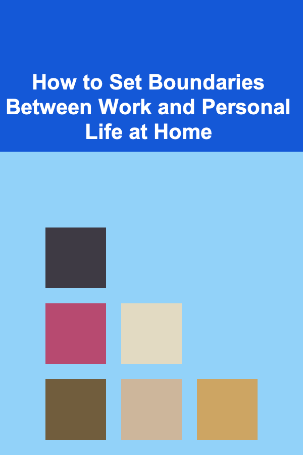 How to Set Boundaries Between Work and Personal Life at Home