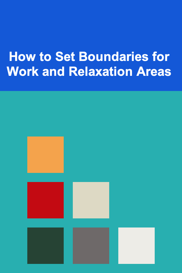 How to Set Boundaries for Work and Relaxation Areas