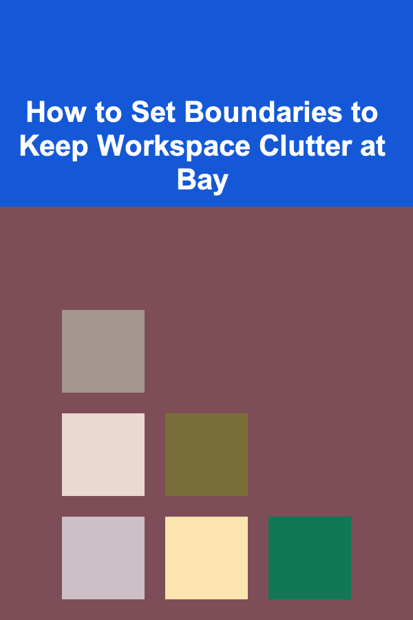 How to Set Boundaries to Keep Workspace Clutter at Bay