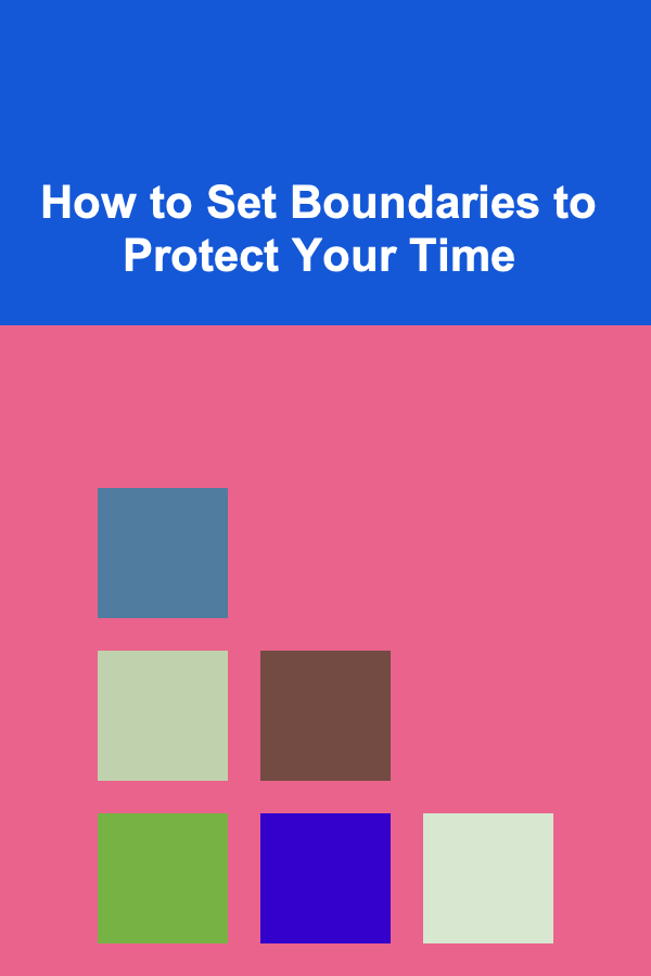 How to Set Boundaries to Protect Your Time