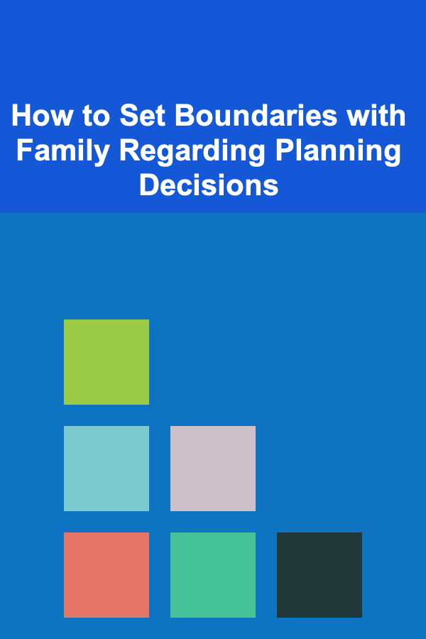 How to Set Boundaries with Family Regarding Planning Decisions