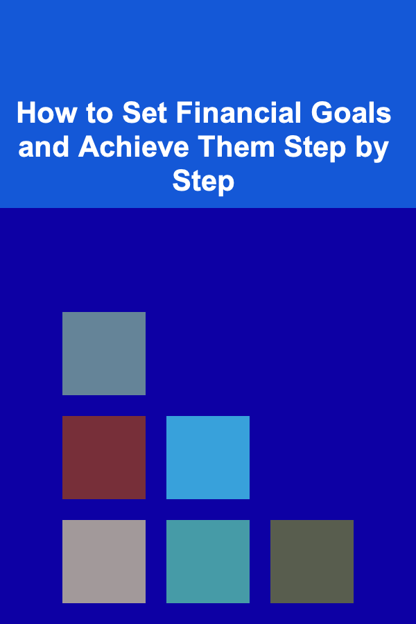 How to Set Financial Goals and Achieve Them Step by Step