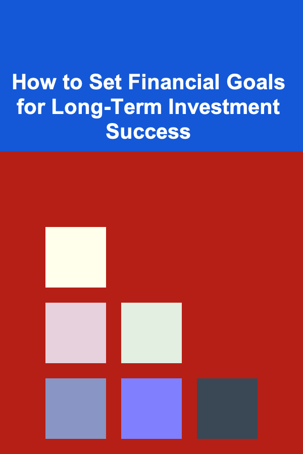 How to Set Financial Goals for Long-Term Investment Success
