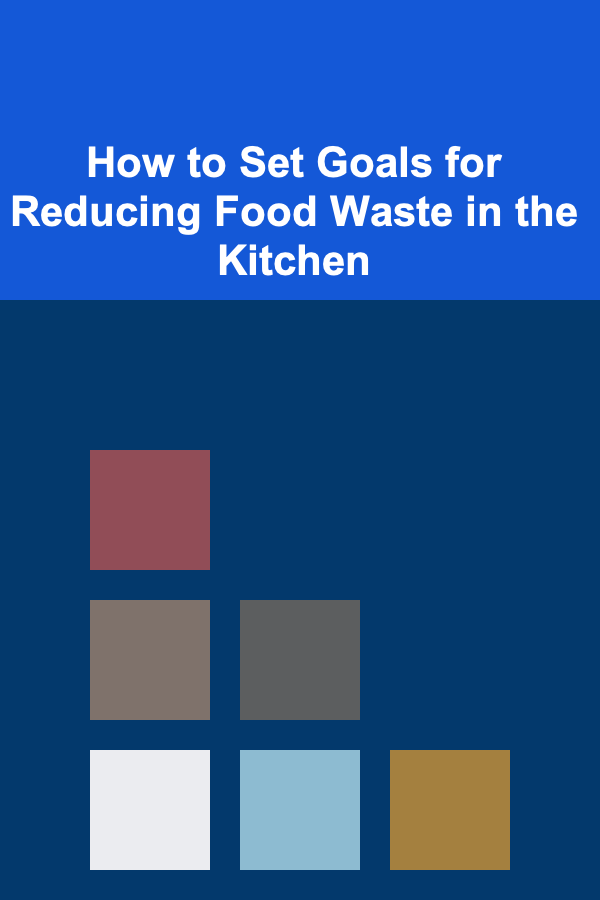 How to Set Goals for Reducing Food Waste in the Kitchen