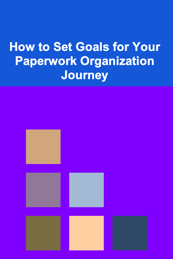 How to Set Goals for Your Paperwork Organization Journey