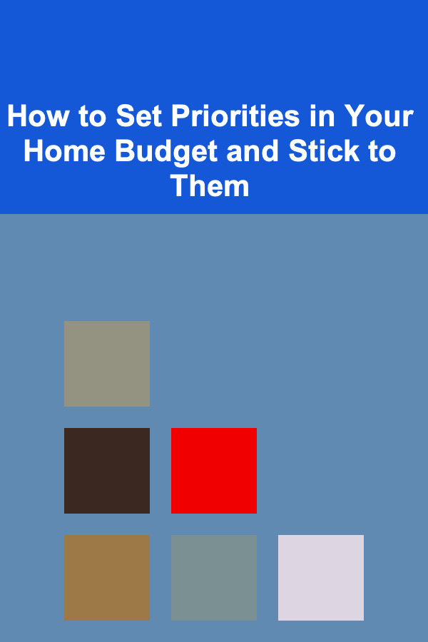 How to Set Priorities in Your Home Budget and Stick to Them