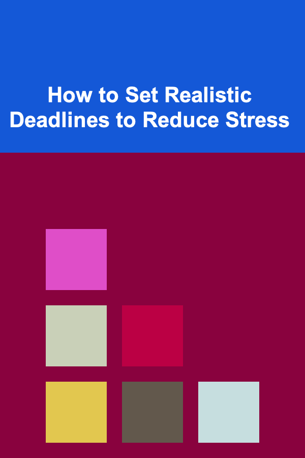 How to Set Realistic Deadlines to Reduce Stress