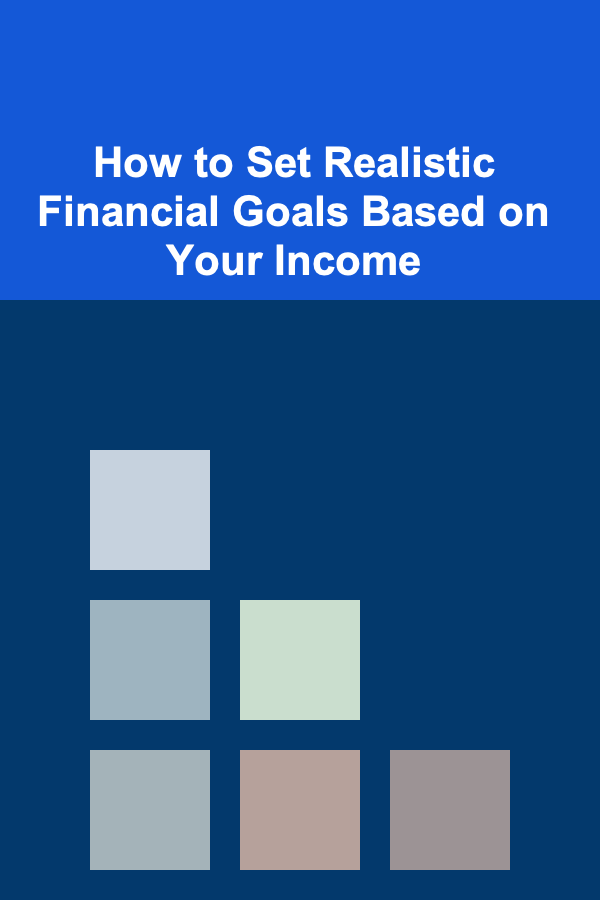 How to Set Realistic Financial Goals Based on Your Income