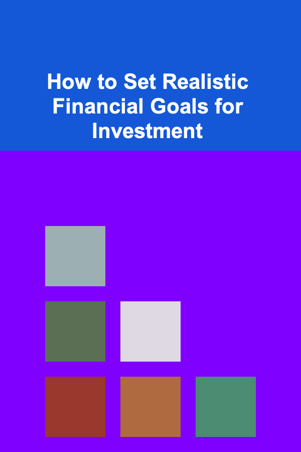 How to Set Realistic Financial Goals for Investment