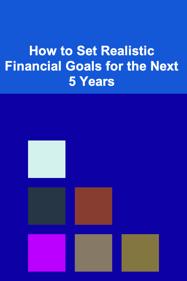 How to Set Realistic Financial Goals for the Next 5 Years