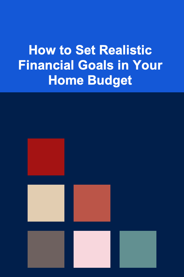 How to Set Realistic Financial Goals in Your Home Budget