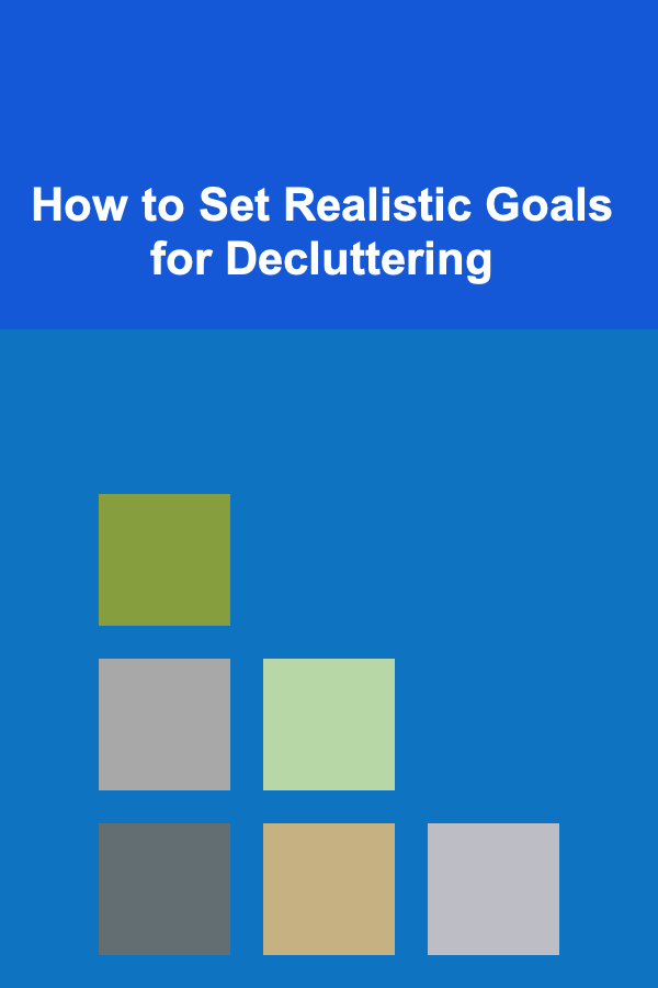 How to Set Realistic Goals for Decluttering