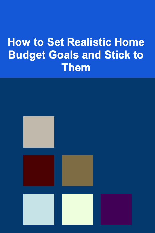 How to Set Realistic Home Budget Goals and Stick to Them
