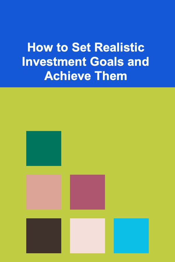 How to Set Realistic Investment Goals and Achieve Them