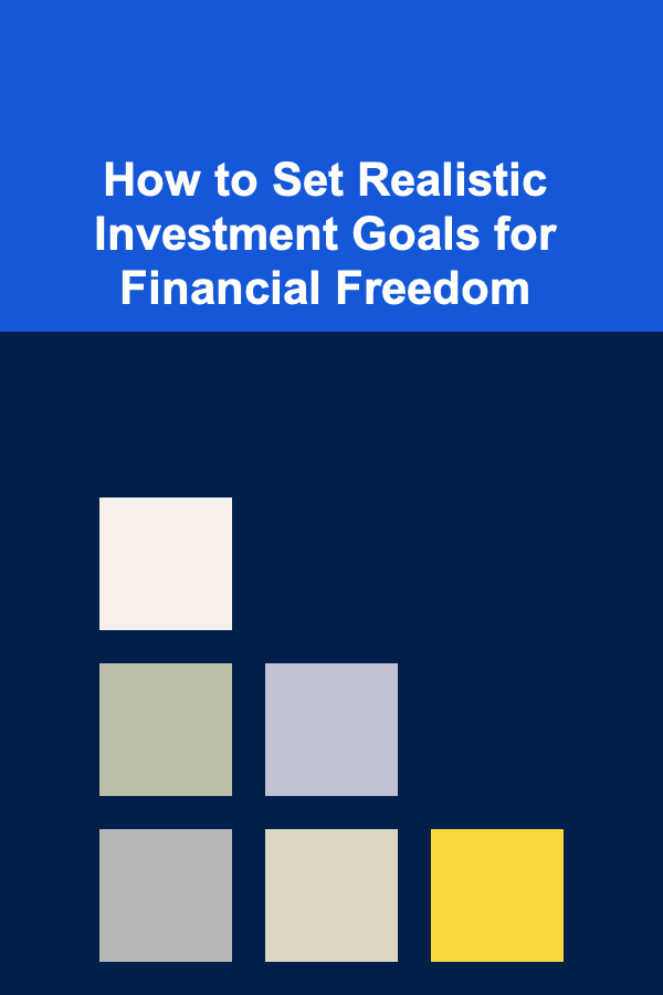 How to Set Realistic Investment Goals for Financial Freedom