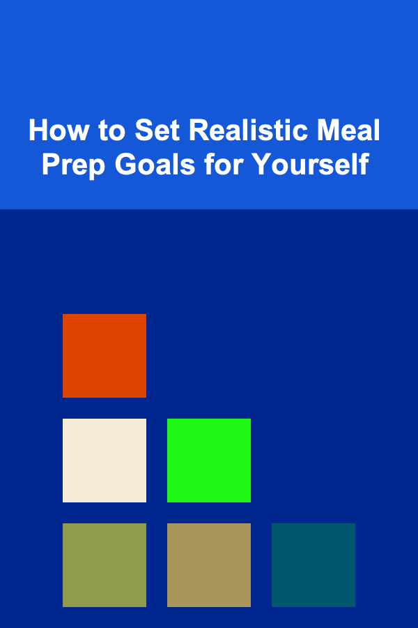 How to Set Realistic Meal Prep Goals for Yourself