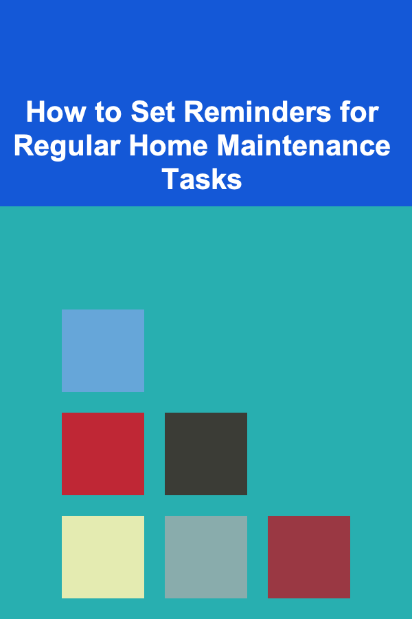 How to Set Reminders for Regular Home Maintenance Tasks
